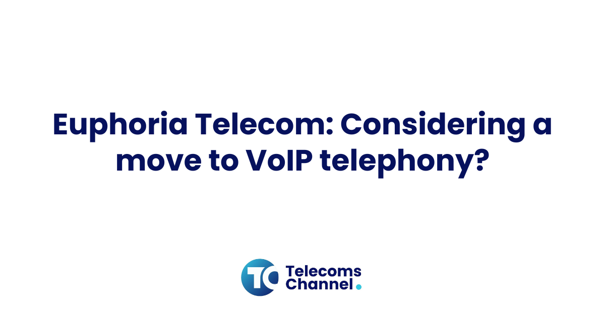Euphoria Telecom: Considering A Move To Voip Telephony?