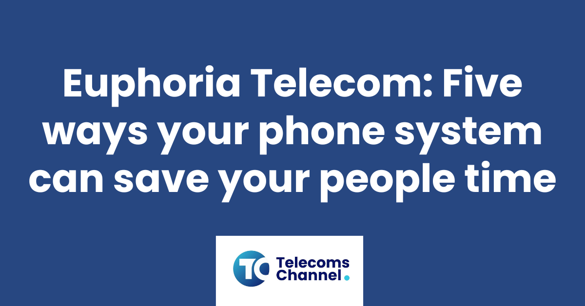 Euphoria Telecom: Five Ways Your Phone System Can Save Your People Time
