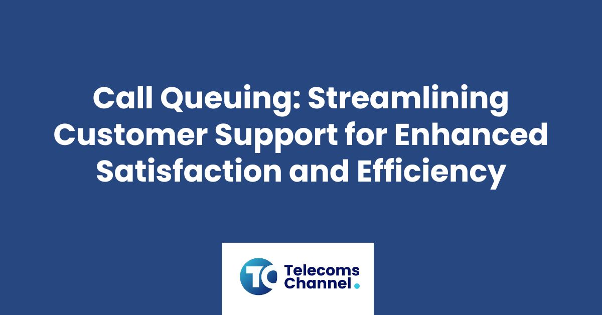 Call Queuing: Streamlining Customer Support For Enhanced Satisfaction And Efficiency
