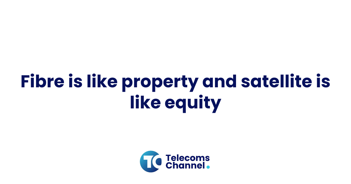 Fibre Is Like Property And Satellite Is Like Equity