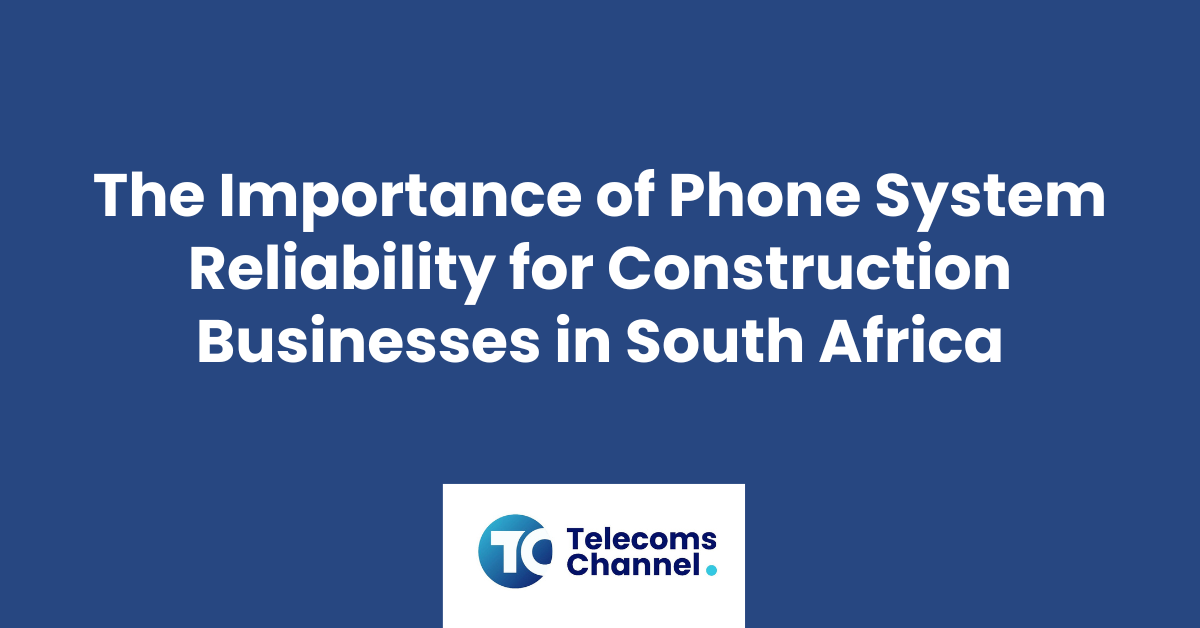 The Importance Of Phone System Reliability For Construction Businesses In South Africa