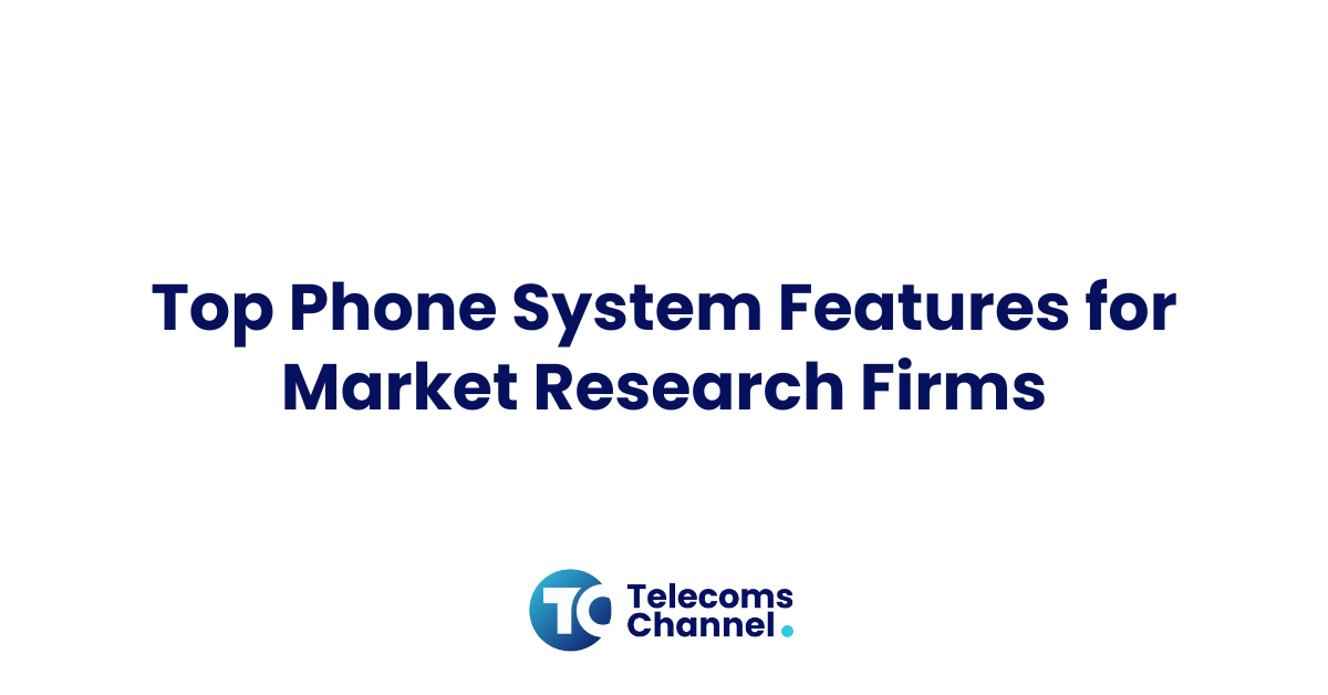Top Phone System Features For Market Research Firms