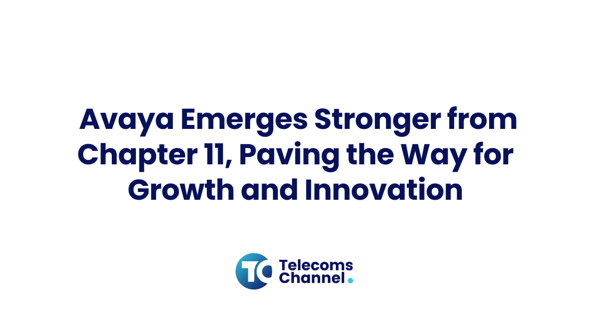 Avaya Emerges Stronger From Chapter 11, Paving The Way For Growth And Innovation