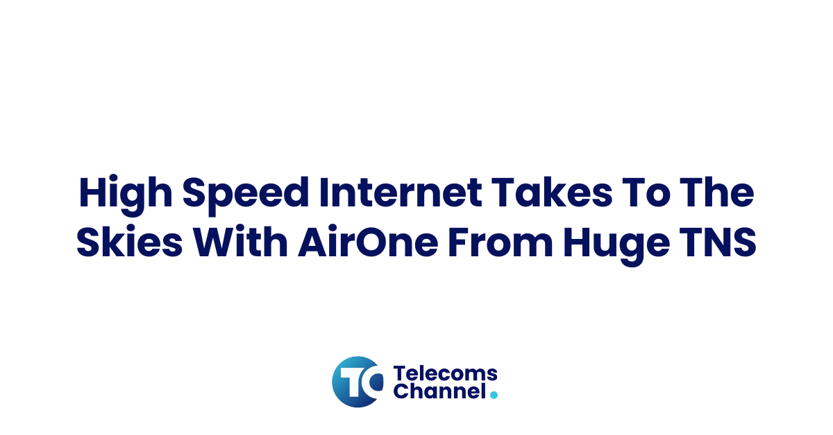 High Speed Internet Takes To The Skies With Airone From Huge Tns