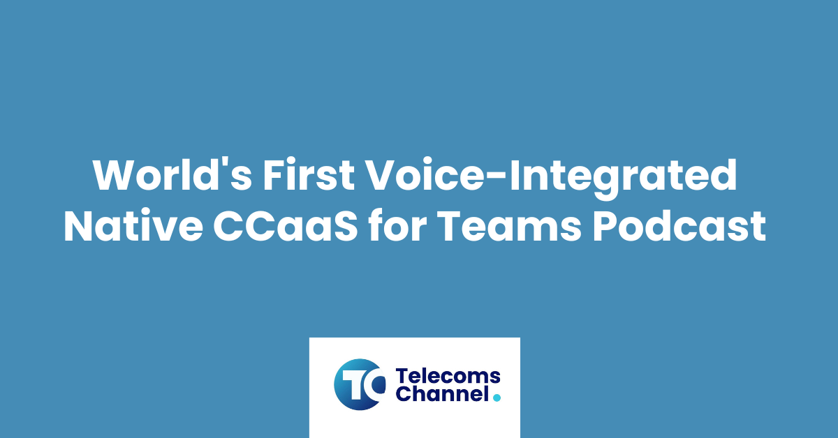 World’S First Voice-Integrated Native Ccaas For Teams Podcast
