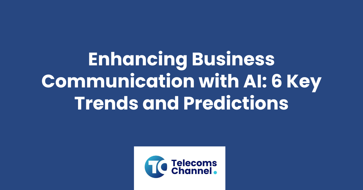Enhancing Business Communication With Ai: 6 Key Trends And Predictions