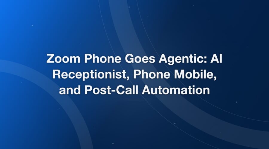 Zoom Phone Goes Agentic: Ai Receptionist, Phone Mobile, And Post-Call Automation